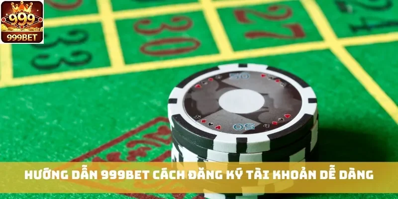 Hướng dẫn 999bet cách đăng ký tài khoản dễ dàng