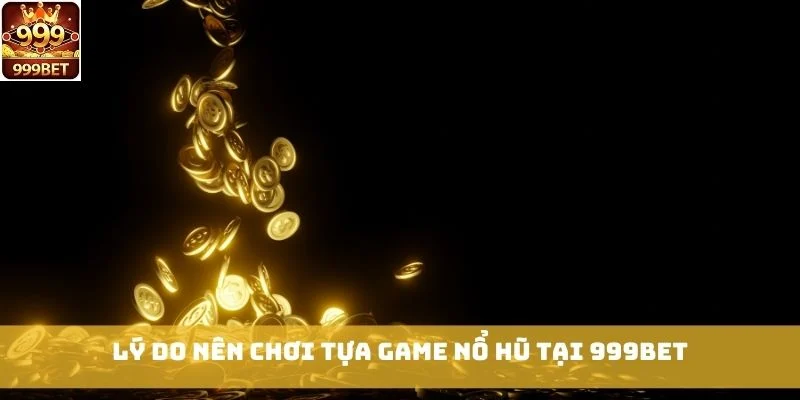 Lý do nên chơi tựa game Nổ Hũ tại 999bet