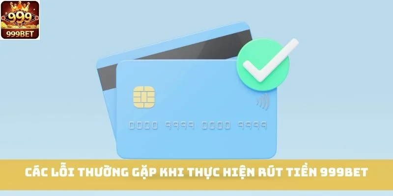 Các lỗi thường gặp khi thực hiện rút tiền 999bet