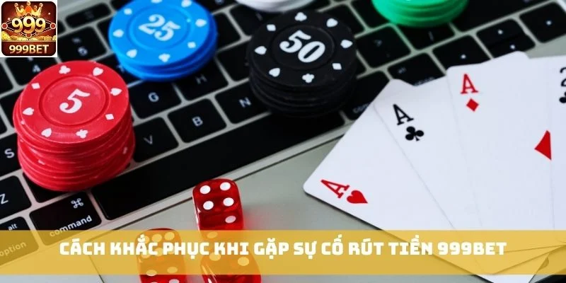 Cách khắc phục khi gặp sự cố rút tiền 999bet