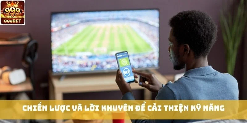 Chiến lược và lời khuyên để cải thiện kỹ năng