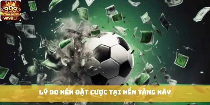 Lý do nên đặt cược tại nền tảng này