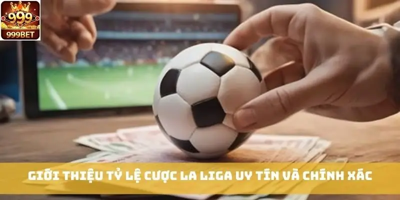 Giới thiệu tỷ lệ cược La Liga uy tín và chính xác