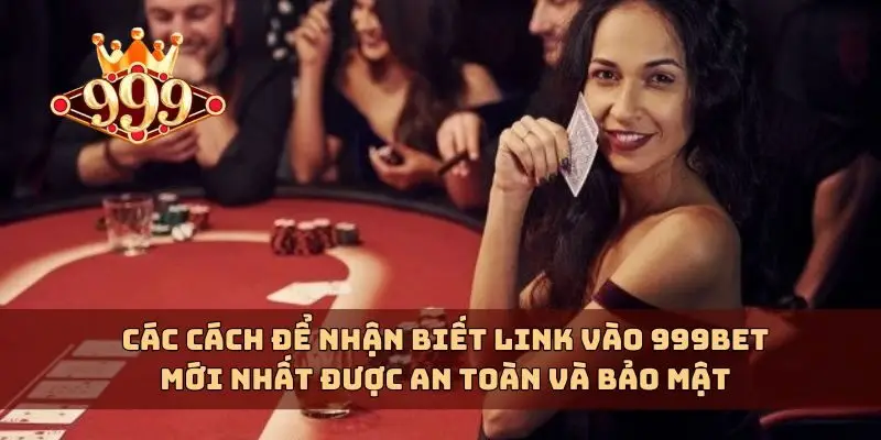 Các cách để nhận biết link vào 999bet mới nhất được an toàn và bảo mật
