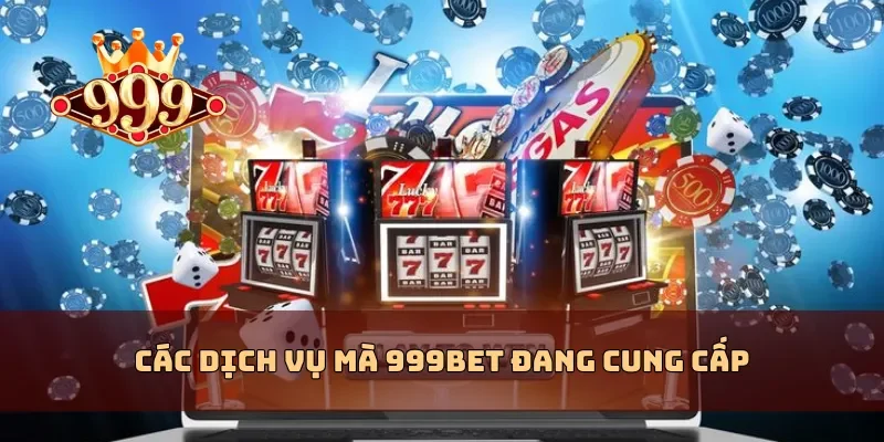 Các dịch vụ mà 999BET đang cung cấp